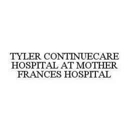 TYLER CONTINUECARE HOSPITAL AT MOTHER FRANCES HOSPITAL