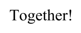 TOGETHER!