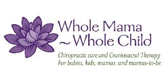 WHOLE MAMA ~ WHOLE CHILD CHIROPRACTIC CARE AND CRANIOCACRAL THERAPY FOR BABIES, KIDS, MAMAS, AND MAMAS-TO-BE