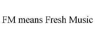 FM MEANS FRESH MUSIC