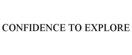 CONFIDENCE TO EXPLORE