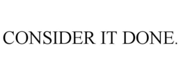CONSIDER IT DONE.