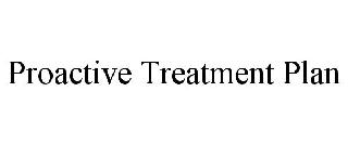 PROACTIVE TREATMENT PLAN