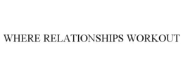 WHERE RELATIONSHIPS WORKOUT