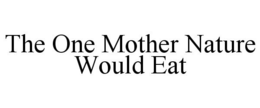 THE ONE MOTHER NATURE WOULD EAT