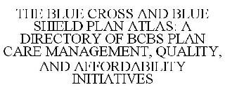THE BLUE CROSS AND BLUE SHIELD PLAN ATLAS: A DIRECTORY OF BCBS PLAN CARE MANAGEMENT, QUALITY, AND AFFORDABILITY INITIATIVES