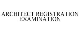 ARCHITECT REGISTRATION EXAMINATION
