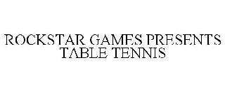 ROCKSTAR GAMES PRESENTS TABLE TENNIS