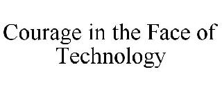 COURAGE IN THE FACE OF TECHNOLOGY