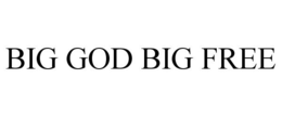 BIG GOD BIG FREE