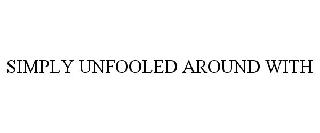 SIMPLY UNFOOLED AROUND WITH