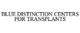 BLUE DISTINCTION CENTERS FOR TRANSPLANTS