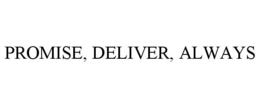 PROMISE, DELIVER, ALWAYS