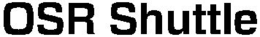 OSR SHUTTLE