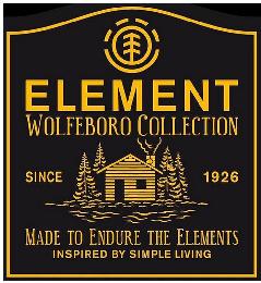 ELEMENT WOLFEBORO COLLECTION SINCE 1926 MADE TO ENDURE THE ELEMENTS INSPIRED BY SIMPLE LIVING