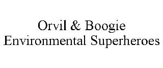 ORVIL & BOOGIE ENVIRONMENTAL SUPERHEROES
