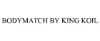 BODYMATCH BY KING KOIL