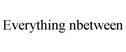 EVERYTHING NBETWEEN