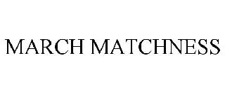 MARCH MATCHNESS