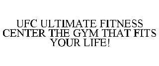 UFC ULTIMATE FITNESS CENTER THE GYM THAT FITS YOUR LIFE!