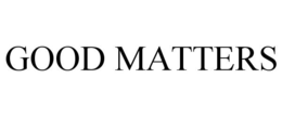 GOOD MATTERS