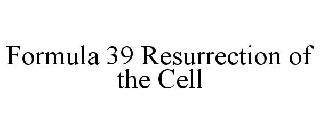 FORMULA 39 RESURRECTION OF THE CELL