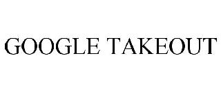 GOOGLE TAKEOUT