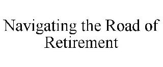 NAVIGATING THE ROAD OF RETIREMENT