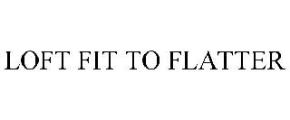 LOFT FIT TO FLATTER
