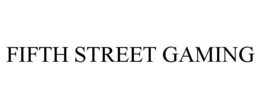 FIFTH STREET GAMING