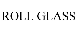 ROLL GLASS