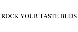 ROCK YOUR TASTE BUDS
