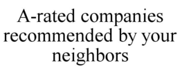 A-RATED COMPANIES RECOMMENDED BY YOUR NEIGHBORS