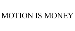 MOTION IS MONEY