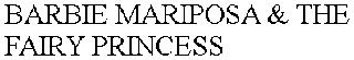 BARBIE MARIPOSA & THE FAIRY PRINCESS