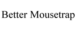 BETTER MOUSETRAP