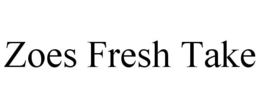ZOES FRESH TAKE