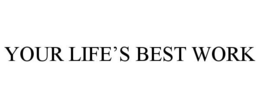 YOUR LIFE'S BEST WORK