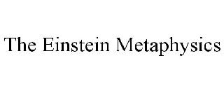 THE EINSTEIN METAPHYSICS