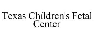 TEXAS CHILDREN'S FETAL CENTER