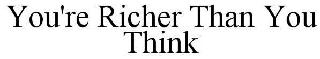 YOU'RE RICHER THAN YOU THINK