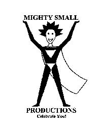 MIGHTY SMALL PRODUCTIONS CELEBRATE YOU!