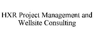 HXR PROJECT MANAGEMENT AND WELLSITE CONSULTING