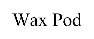 WAX POD