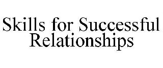 SKILLS FOR SUCCESSFUL RELATIONSHIPS