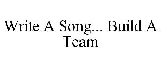 WRITE A SONG... BUILD A TEAM