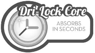 DRI-LOCK CORE ABSORBS IN SECONDS