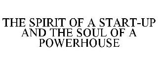 THE SPIRIT OF A START-UP AND THE SOUL OF A POWERHOUSE