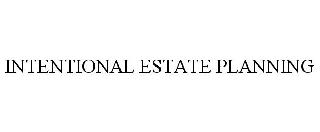 INTENTIONAL ESTATE PLANNING