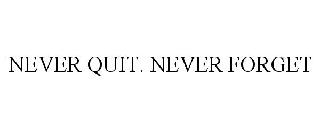 NEVER QUIT. NEVER FORGET